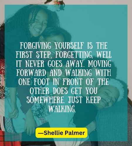 Forgiving yourself is the first step, forgetting, well it never goes away.