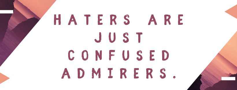 Haters are just confused admirers. facebook cover quotes,
