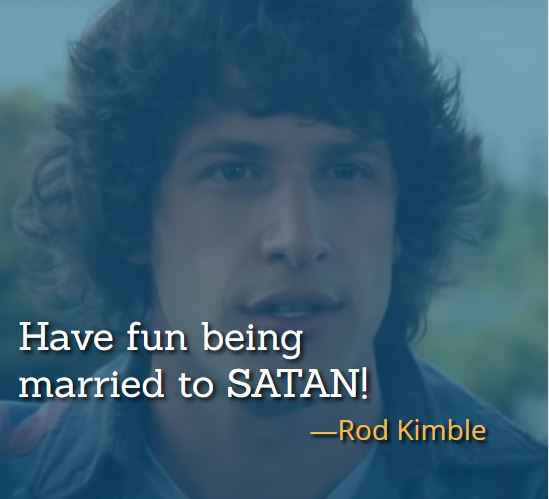 Have fun being married to SATAN! ―Rod Kimble, best 
