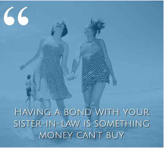 Having a bond with your sister-in-law is something money can’t buy. best sister-in-law quotes,