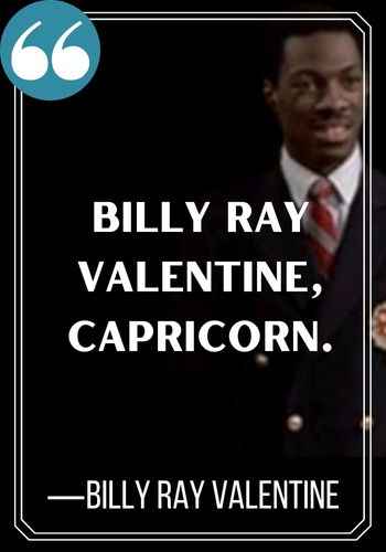 Billy Ray Valentine, Capricorn. ―Billy Ray Valentine, best trading places quotes to make you laugh,