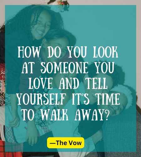How do you look at someone you love and tell yourself it’s time to walk away