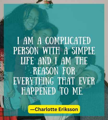 I am a complicated person with a simple life and I am the reason for everything that ever happened