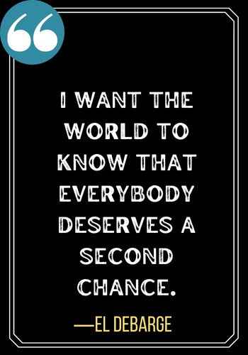 I want the world to know that everybody deserves a second chance. ―El DeBarge, second chances quotes,