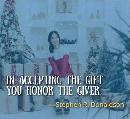 In accepting the Gift you Honor the Giver. ―Stephen R. Donaldson, Best Gift Quotes