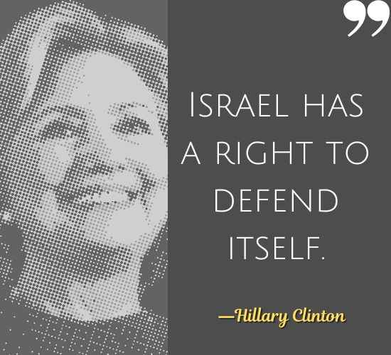 Israel has a right to defend itself. ―Hillary Clinton Quotes