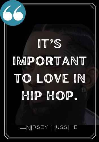 It’s important to love in hip hop. , Nipsey Hussle quotes about love ―Nipsey Hussle, Best Nipsey Hussle Quotes,