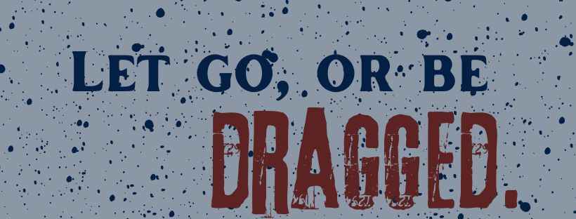 Let go or be dragged. facebook cover quotes,