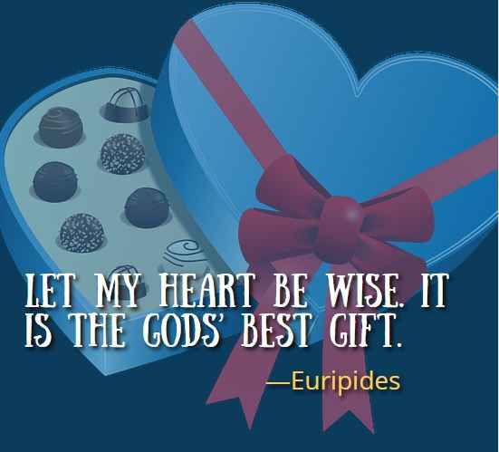 Let my heart be wise. It is the Gods’ best gift. ―Euripides, Best Gift Quotes