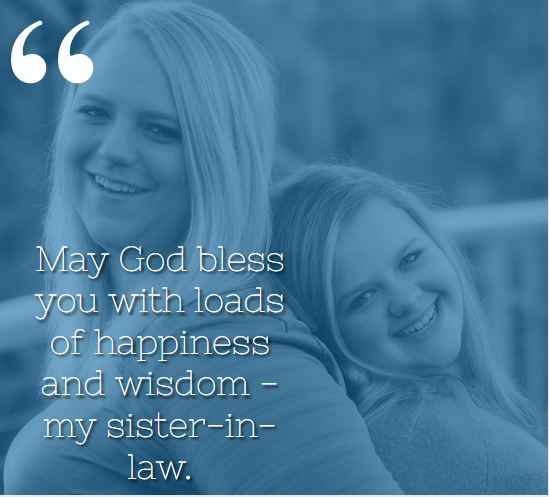 May God bless you with loads of happiness and wisdom - my sister-in-law. best sister-in-law quotes,