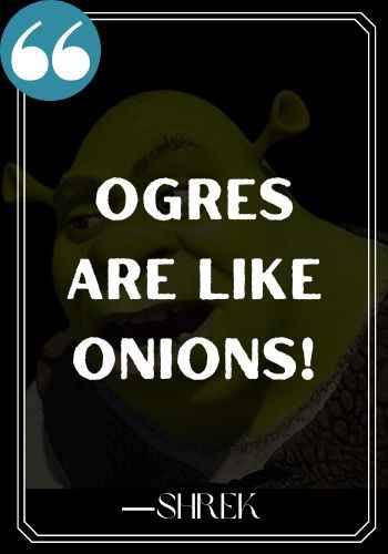 Ogres are like onions! ―Shrek quotes