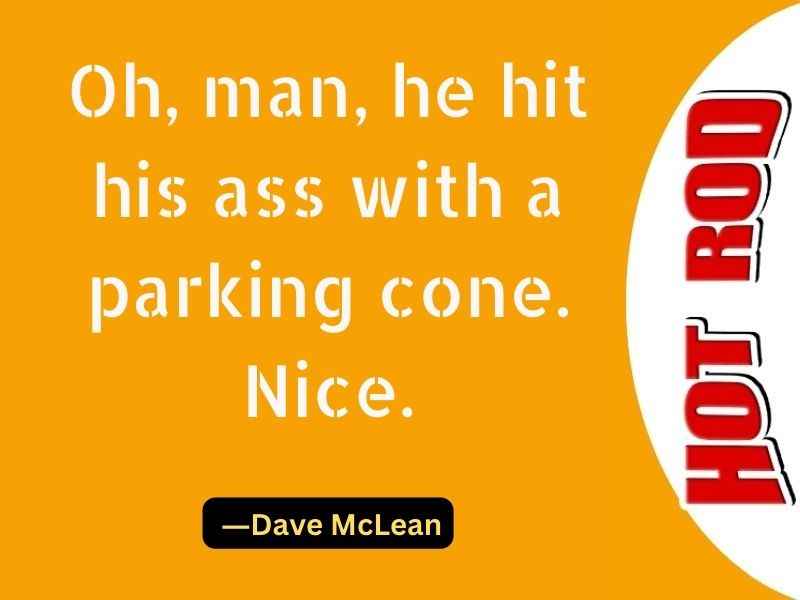 Oh, man, he hit his ass with a parking cone. Nice.