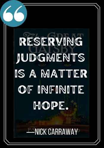 Reserving judgments is a matter of infinite hope. ―Nick Carraway quotes,