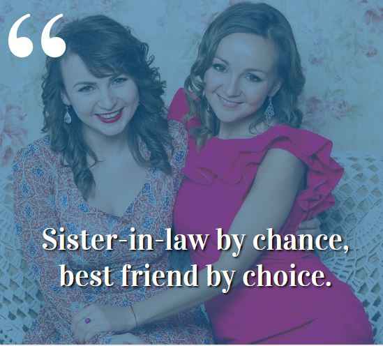 Sister-in-law by chance, best friend by choice. best sister-in-law quotes,