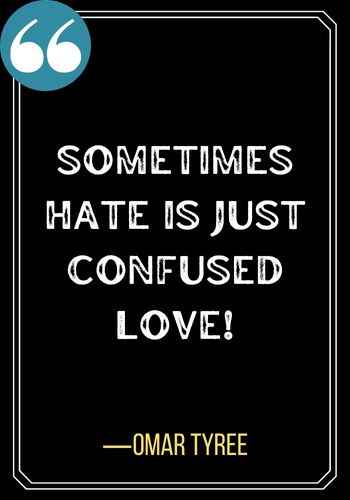Sometimes hate is just confused love! ―Omar Tyree, best confused quotes,