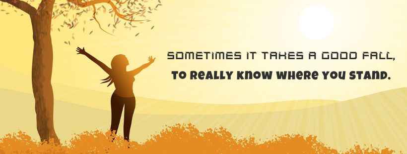 Sometimes it takes a good fall to really know where you stand., facebook cover quotes,