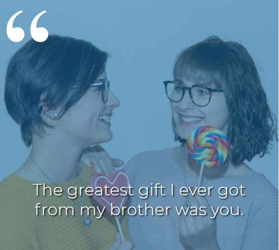 The greatest gift I ever got from my brother was you. best sister-in-law quotes,