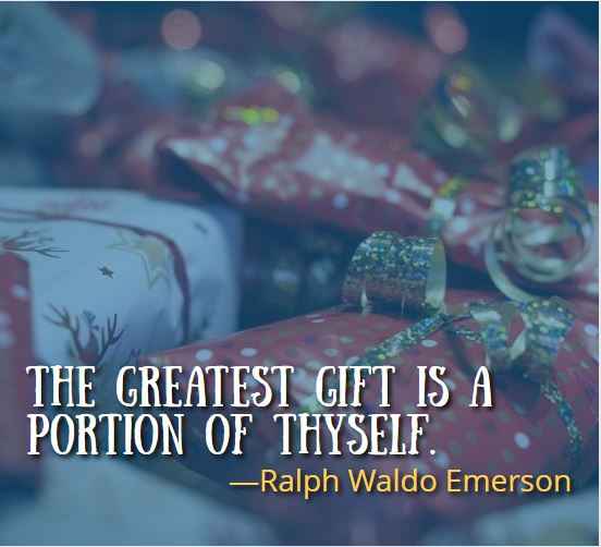 The greatest gift is a portion of thyself. ―Ralph Waldo Emerson, Best Gift Quotes