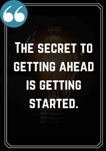 The secret to getting ahead is getting started., Saturday Quotes on Success That Will Inspire You,