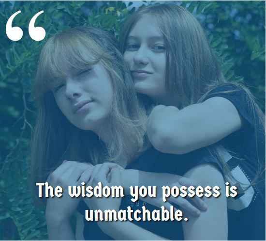 The wisdom you possess is unmatchable. sister-in-law quotes,