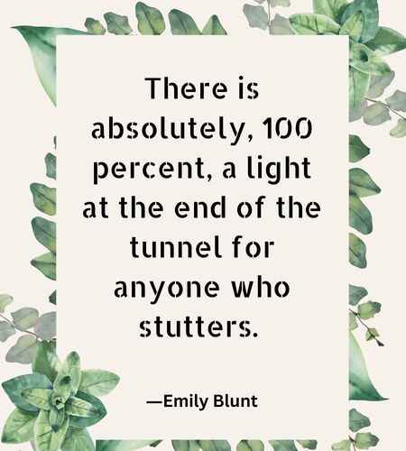 There is absolutely, 100 percent, a light at the end of the tunnel for anyone who stutter