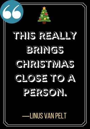 This really brings Christmas close to a person. ―Linus Van Pelt, charlie brown christmas quotes,