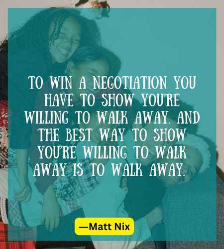 To win a negotiation you have to show you’re willing to walk away. And the best way to show you’re
