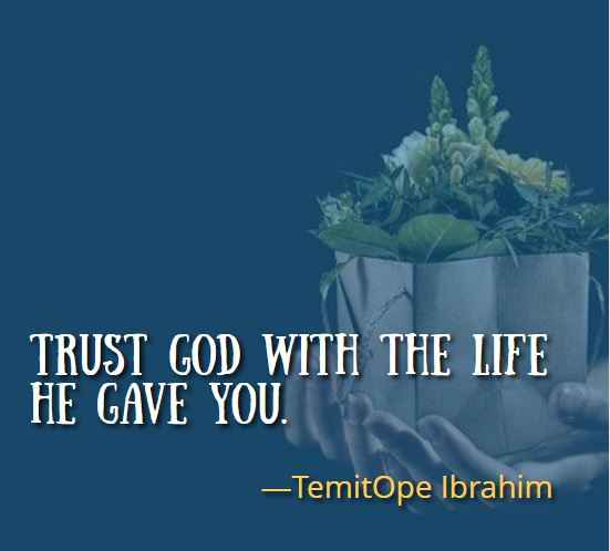 Trust God with the life He gave you. ―TemitOpe Ibrahim, Best Gift Quotes