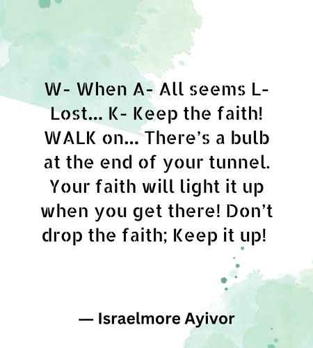 W- When A- All seems L- Lost… K- Keep the faith! WALK on… There’s a bulb at the end of your tunnel