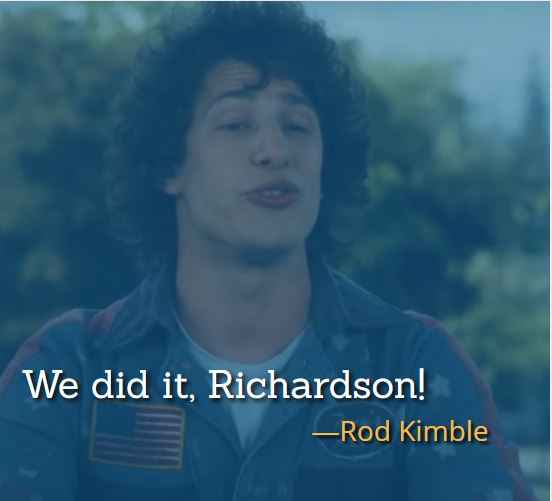 We did it, Richardson! ―Rod Kimble, best Hot Rod Quotes,