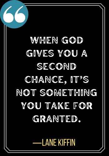 When God gives you a second chance, it’s not something you take for granted. ―Lane Kiffin, second chances quotes,