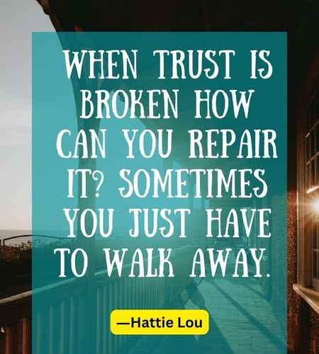 When trust is broken how can you repair it Sometimes you just have to walk away