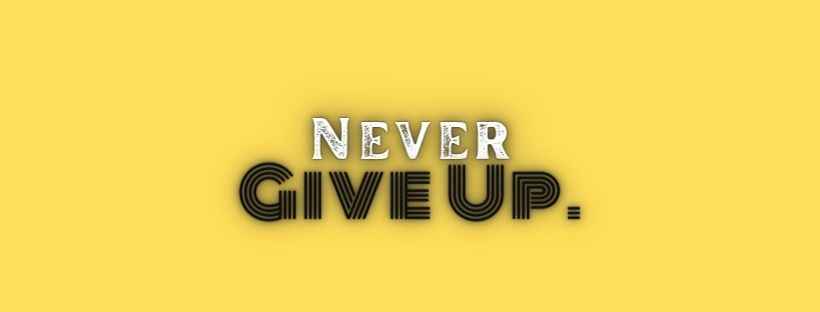 Never Give Up. facebook cover quotes,