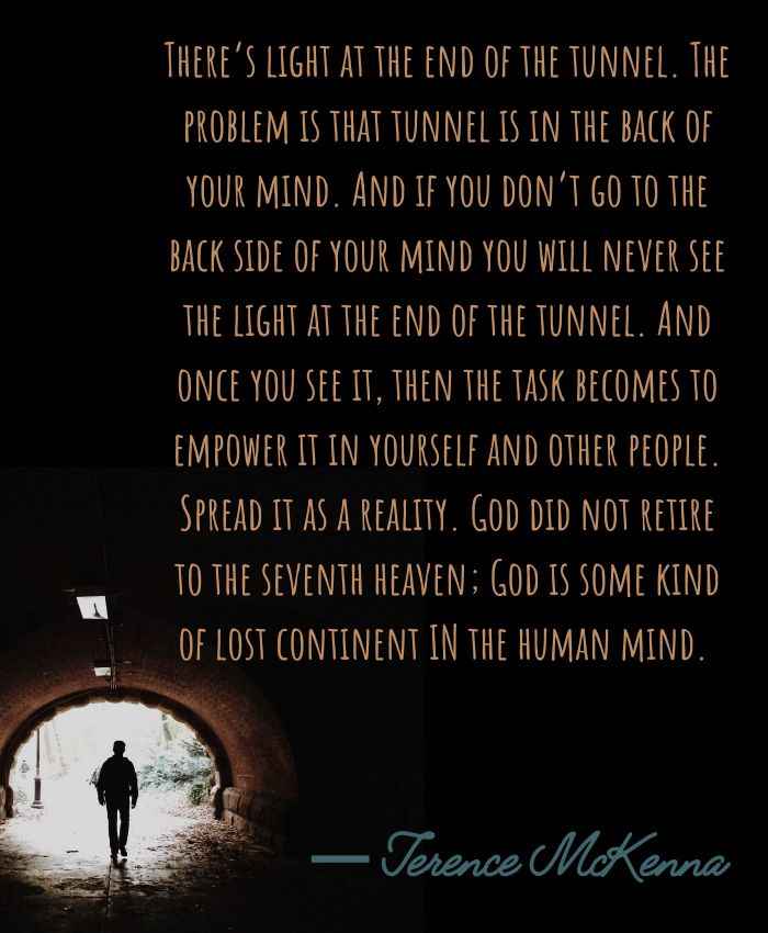 there’s light at the end of the tunnel. The problem is that tunnel is in the back of your mind.
