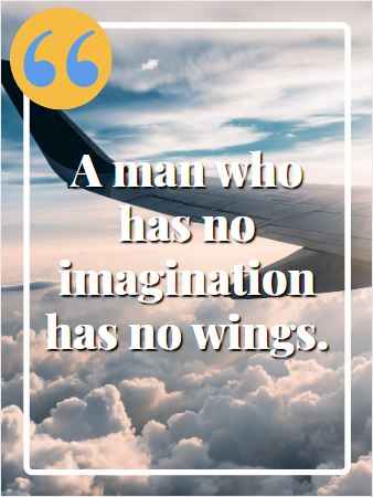 A man who has no imagination has no wings. Flying Quotes That Will Soar You to Great Heights