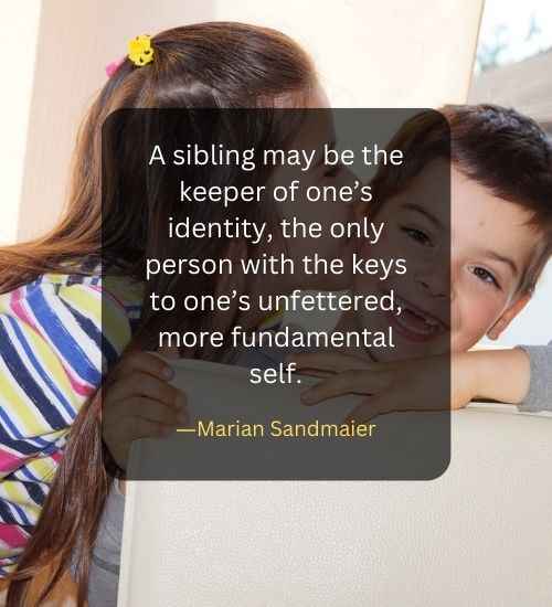 A sibling may be the keeper of one’s identity, the only person with the keys to one’s unfettered, more fundamental self.