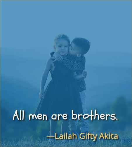 All men are brothers. ―Lailah Gifty Akita, Best Brother Sister Quotes to Celebrate Your Sibling Bond