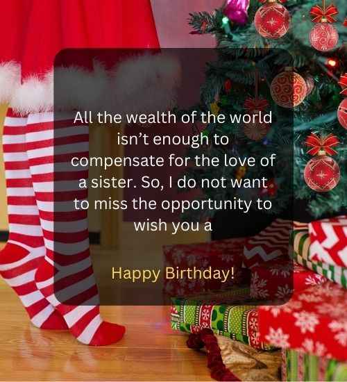 All the wealth of the world isn’t enough to compensate for the love of a sister. So, I do not want to miss the opportunity to wish you a