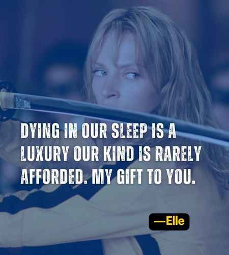 Dying in our sleep is a luxury our kind is rarely afforded. My gift to you. ―Elle
