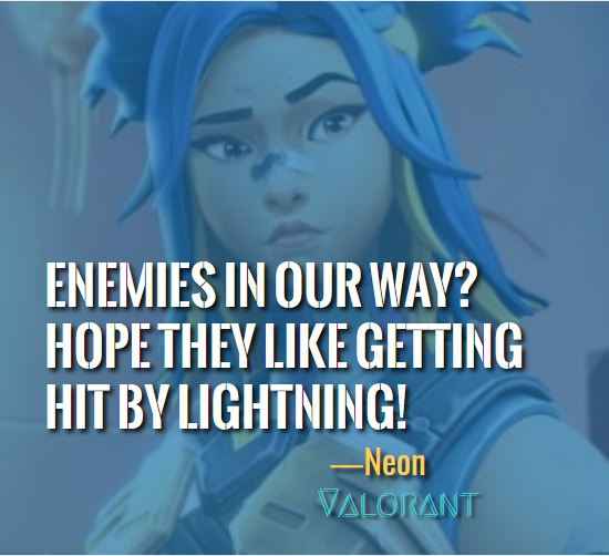  Enemies in our way? Hope they like getting hit by lightning! ―Neon (Valorant)