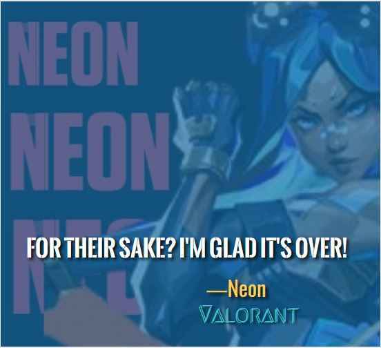 For their sake? I'm glad it's over! ―Best Neon Quotes in Valorant
