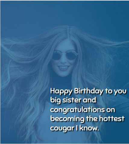 Happy Birthday to you big sister and congratulations on becoming the hottest cougar I know.
