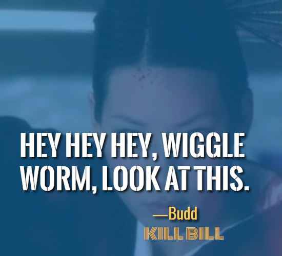 Hey hey hey, wiggle worm, look at this. ―Budd