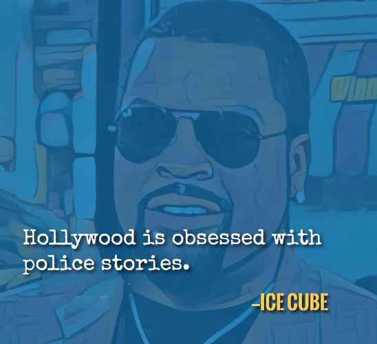 Hollywood is obsessed with police stories. —Best Ice Cube Quotes