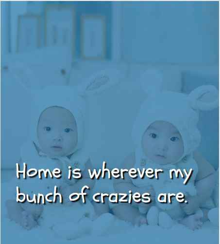 Home is wherever my bunch of crazies are. ―Unknown, Best Brother Sister Quotes 