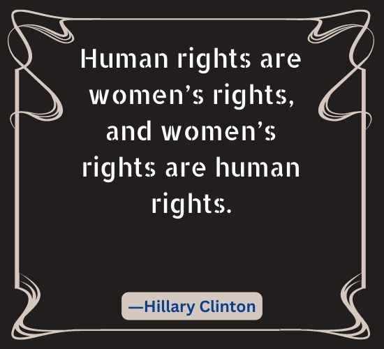 Human rights are women’s rights, and women’s rights are human rights.