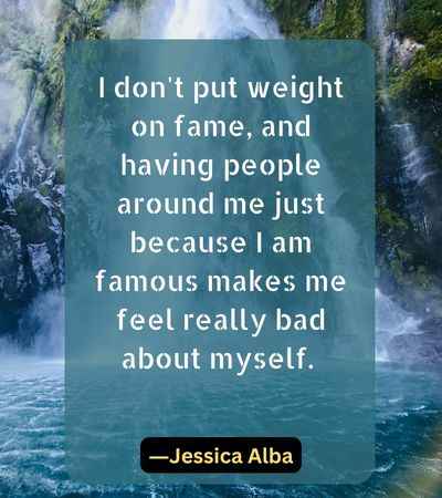 I don't put weight on fame, and having people around me just because I am famous makes me feel really bad about myself.