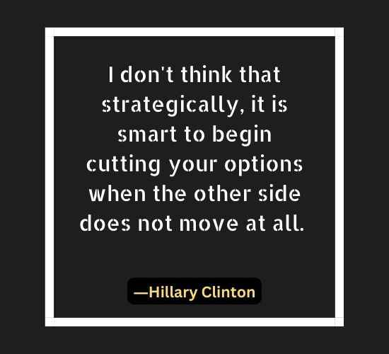 I don't think that strategically, it is smart to begin cutting your options