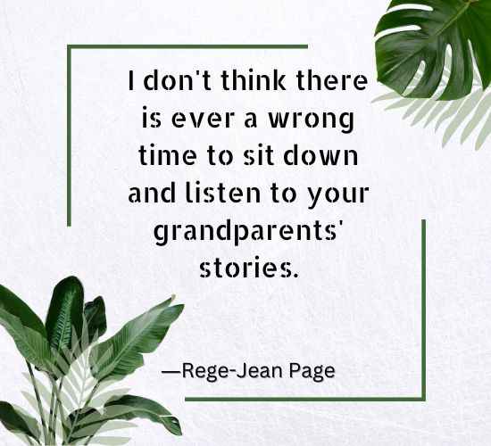 I don't think there is ever a wrong time to sit down and listen to your grandparents' stories.