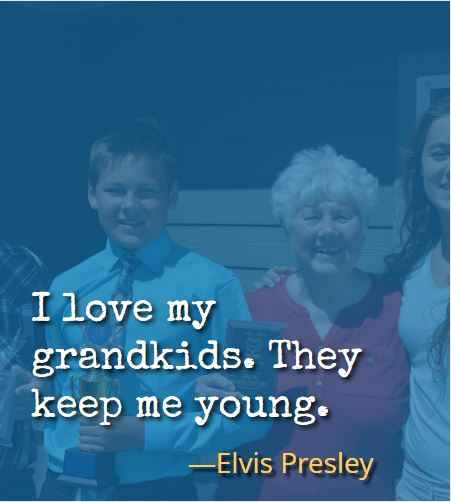 I love my grandkids. They keep me young. ―Elvis Presley, Most Inspiring Quotes About Your Grandparents